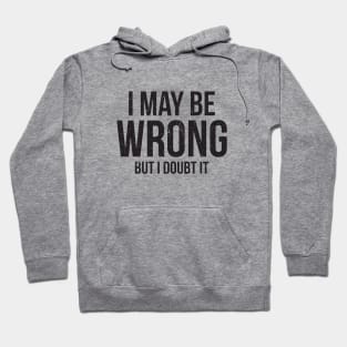 I May Be Wrong But I doubt it funny Hoodie